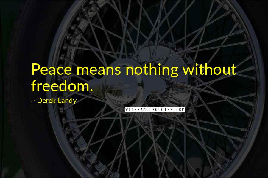 Derek Landy Quotes: Peace means nothing without freedom.
