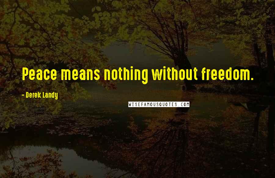 Derek Landy Quotes: Peace means nothing without freedom.