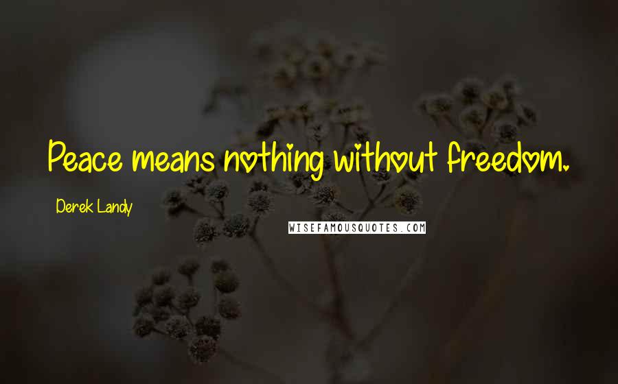 Derek Landy Quotes: Peace means nothing without freedom.