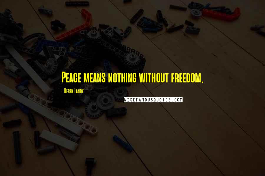 Derek Landy Quotes: Peace means nothing without freedom.