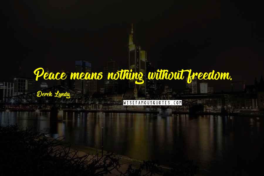 Derek Landy Quotes: Peace means nothing without freedom.