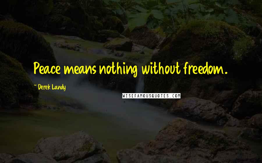 Derek Landy Quotes: Peace means nothing without freedom.