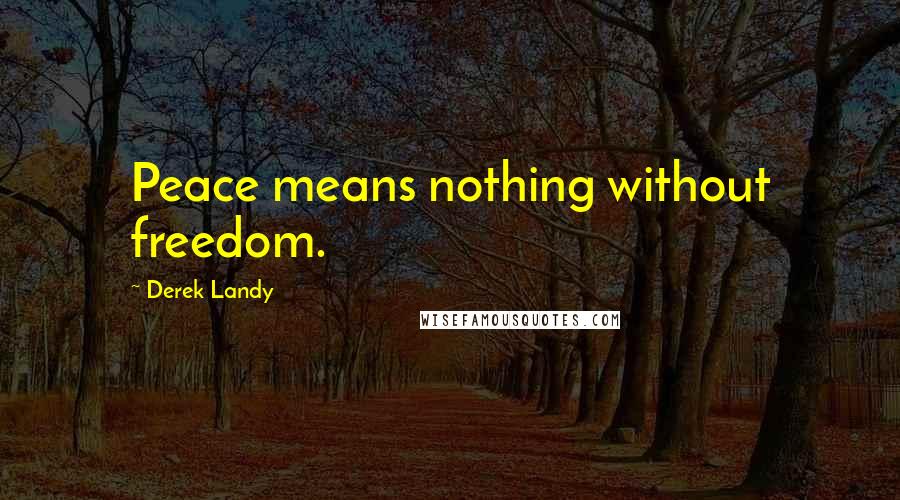 Derek Landy Quotes: Peace means nothing without freedom.