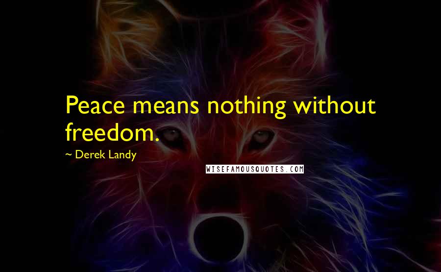Derek Landy Quotes: Peace means nothing without freedom.