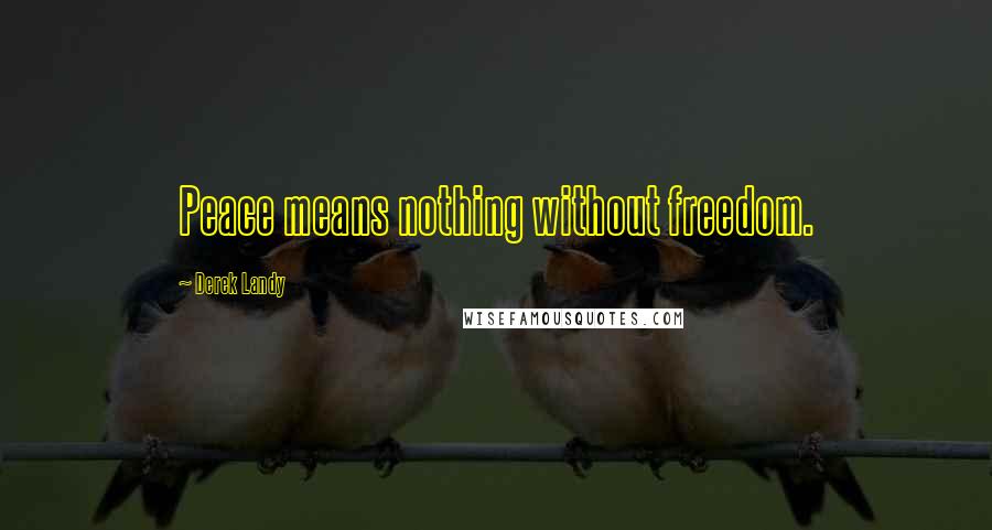 Derek Landy Quotes: Peace means nothing without freedom.