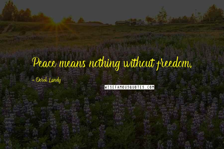 Derek Landy Quotes: Peace means nothing without freedom.