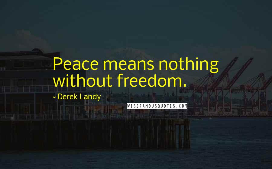 Derek Landy Quotes: Peace means nothing without freedom.