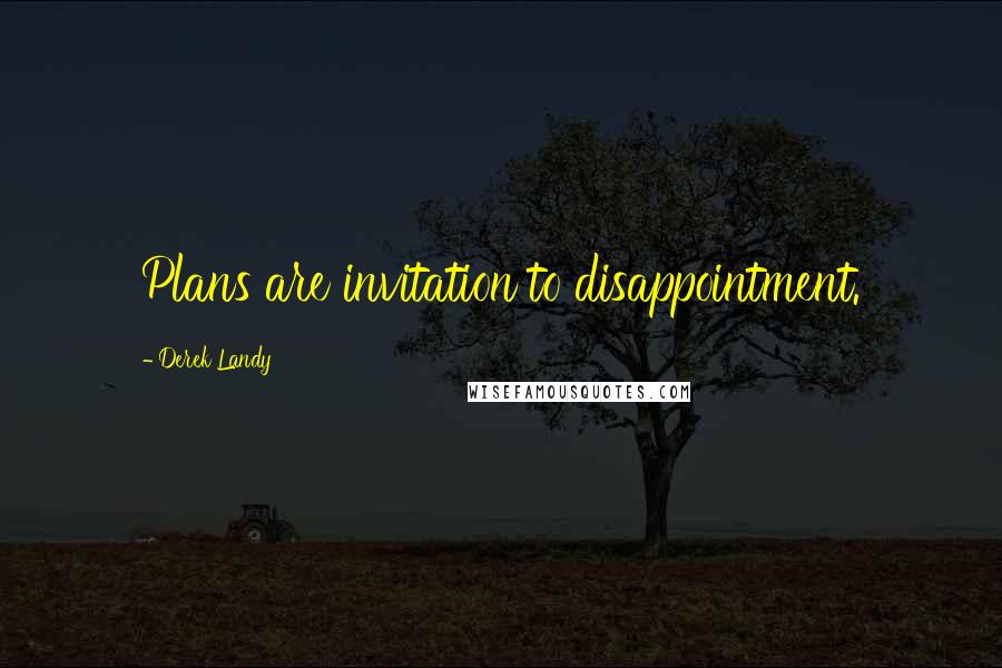 Derek Landy Quotes: Plans are invitation to disappointment.