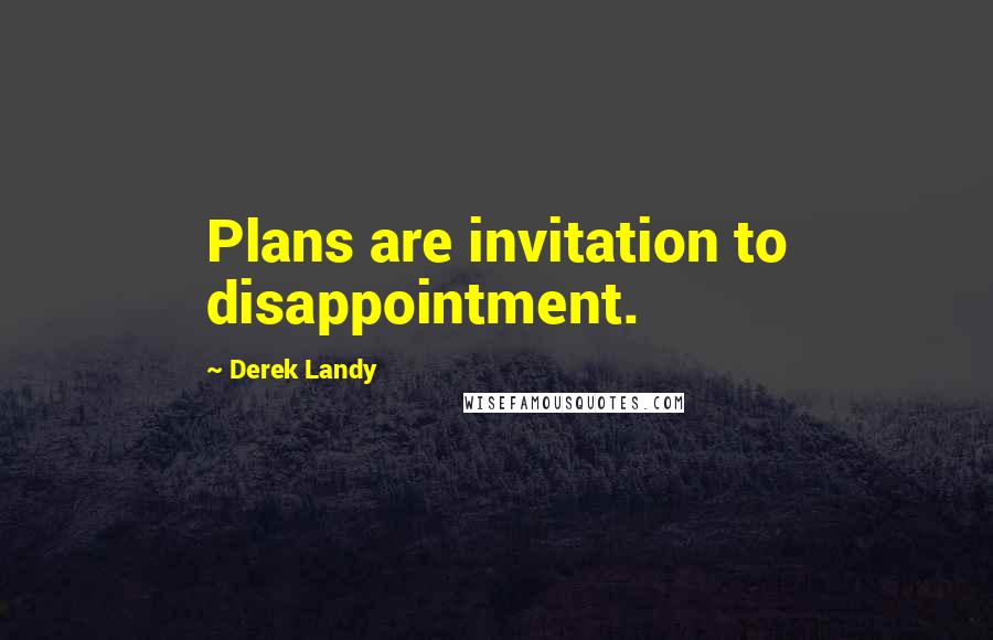 Derek Landy Quotes: Plans are invitation to disappointment.