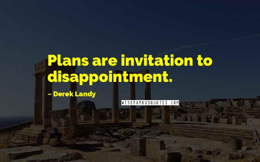 Derek Landy Quotes: Plans are invitation to disappointment.