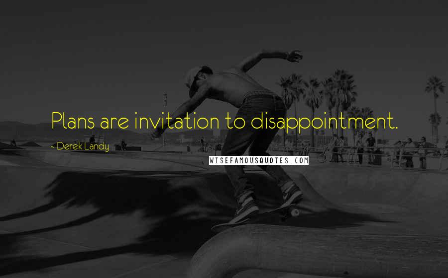 Derek Landy Quotes: Plans are invitation to disappointment.