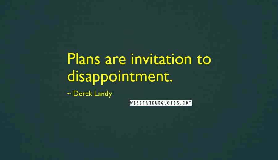 Derek Landy Quotes: Plans are invitation to disappointment.