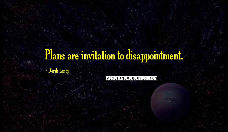 Derek Landy Quotes: Plans are invitation to disappointment.