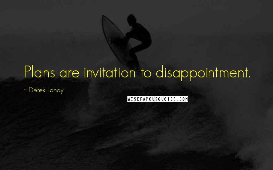 Derek Landy Quotes: Plans are invitation to disappointment.
