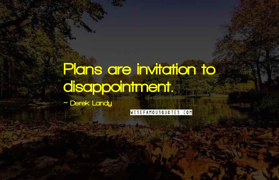 Derek Landy Quotes: Plans are invitation to disappointment.