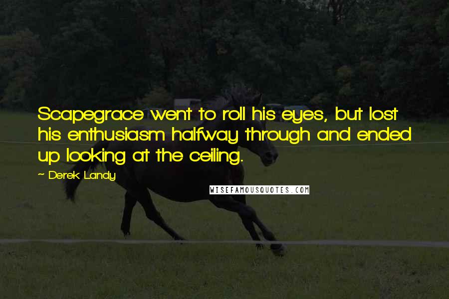 Derek Landy Quotes: Scapegrace went to roll his eyes, but lost his enthusiasm halfway through and ended up looking at the ceiling.