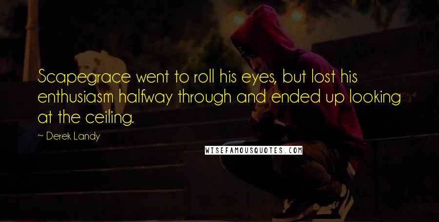 Derek Landy Quotes: Scapegrace went to roll his eyes, but lost his enthusiasm halfway through and ended up looking at the ceiling.