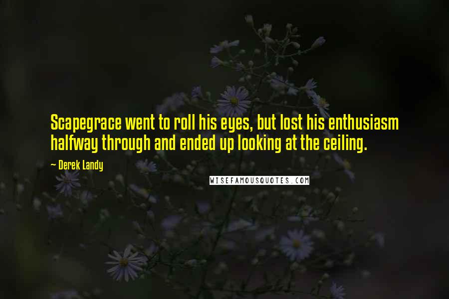 Derek Landy Quotes: Scapegrace went to roll his eyes, but lost his enthusiasm halfway through and ended up looking at the ceiling.
