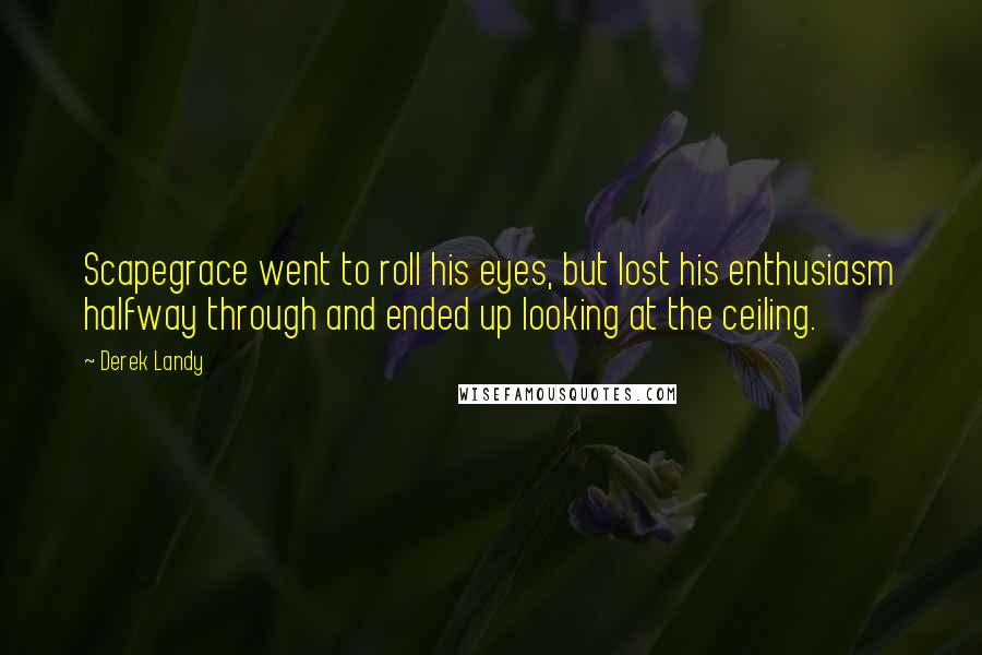 Derek Landy Quotes: Scapegrace went to roll his eyes, but lost his enthusiasm halfway through and ended up looking at the ceiling.