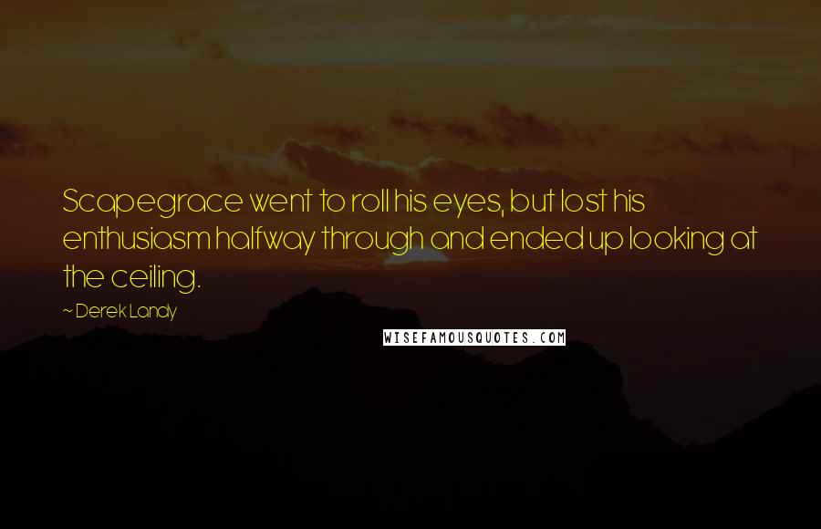 Derek Landy Quotes: Scapegrace went to roll his eyes, but lost his enthusiasm halfway through and ended up looking at the ceiling.
