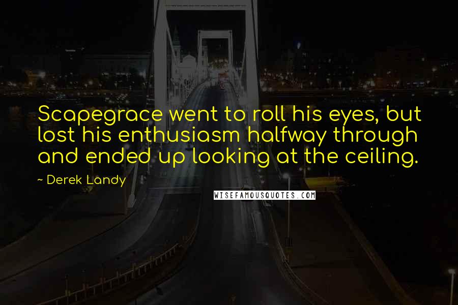 Derek Landy Quotes: Scapegrace went to roll his eyes, but lost his enthusiasm halfway through and ended up looking at the ceiling.
