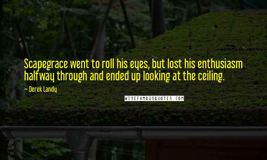 Derek Landy Quotes: Scapegrace went to roll his eyes, but lost his enthusiasm halfway through and ended up looking at the ceiling.