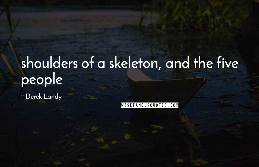 Derek Landy Quotes: shoulders of a skeleton, and the five people