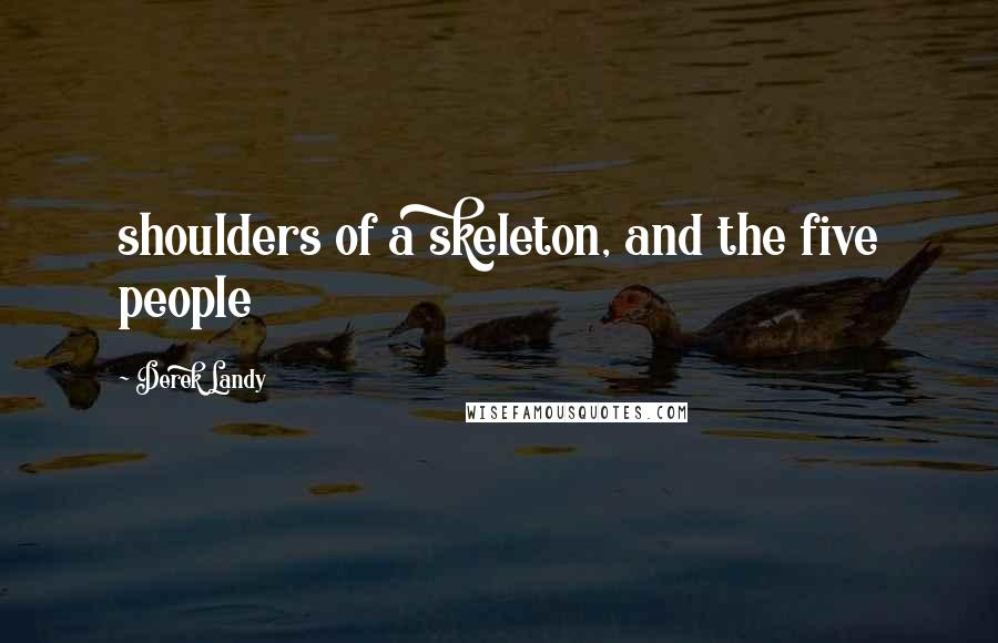 Derek Landy Quotes: shoulders of a skeleton, and the five people