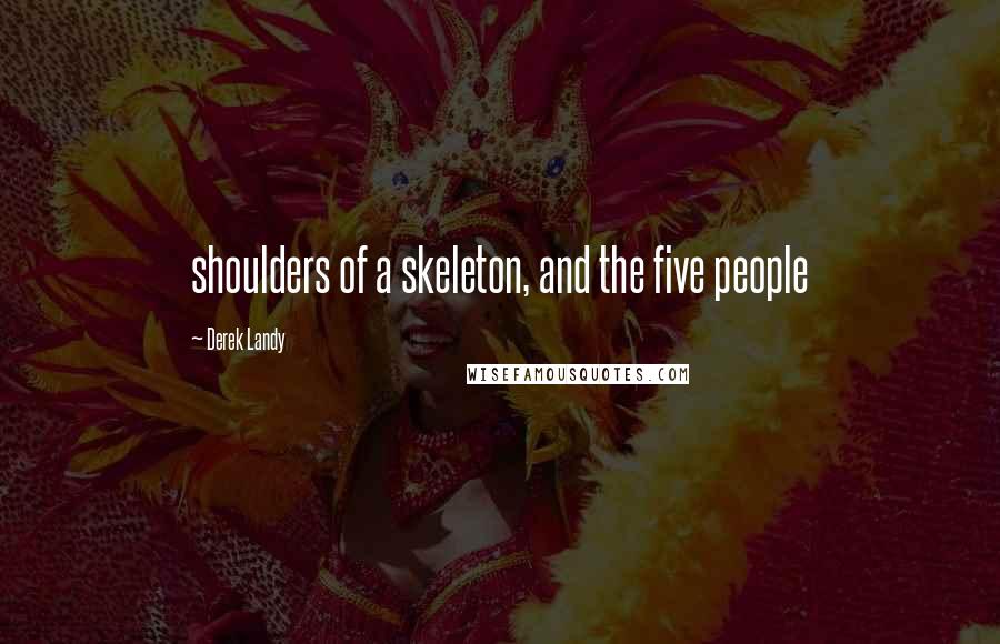 Derek Landy Quotes: shoulders of a skeleton, and the five people