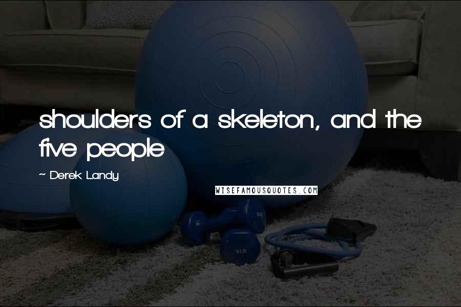 Derek Landy Quotes: shoulders of a skeleton, and the five people