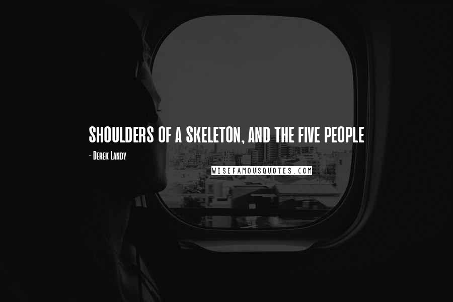 Derek Landy Quotes: shoulders of a skeleton, and the five people