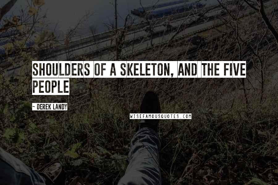 Derek Landy Quotes: shoulders of a skeleton, and the five people