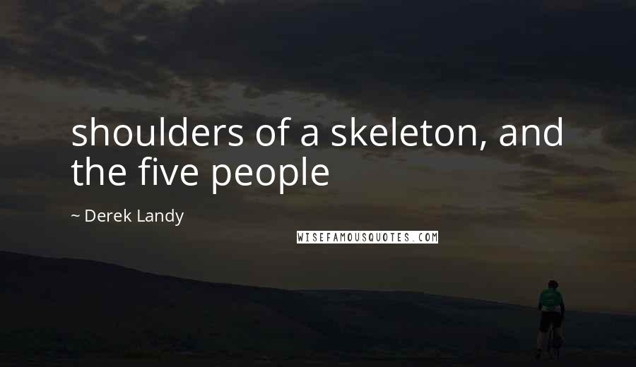 Derek Landy Quotes: shoulders of a skeleton, and the five people