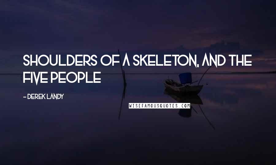 Derek Landy Quotes: shoulders of a skeleton, and the five people