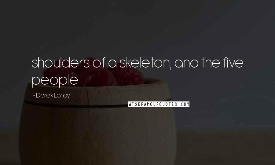 Derek Landy Quotes: shoulders of a skeleton, and the five people