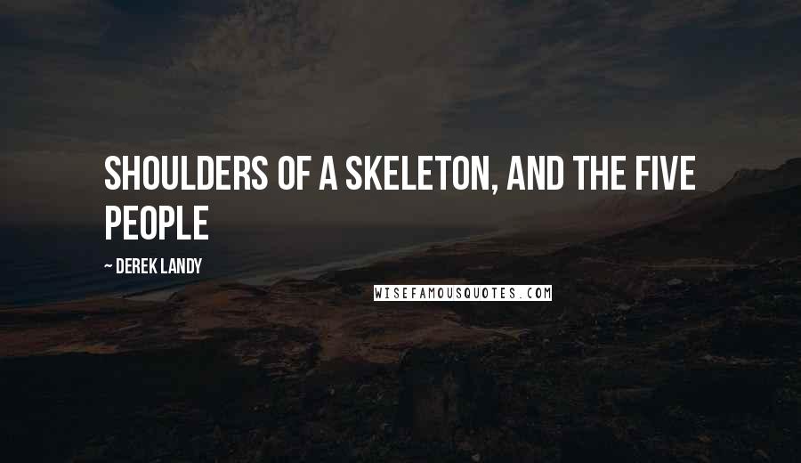 Derek Landy Quotes: shoulders of a skeleton, and the five people