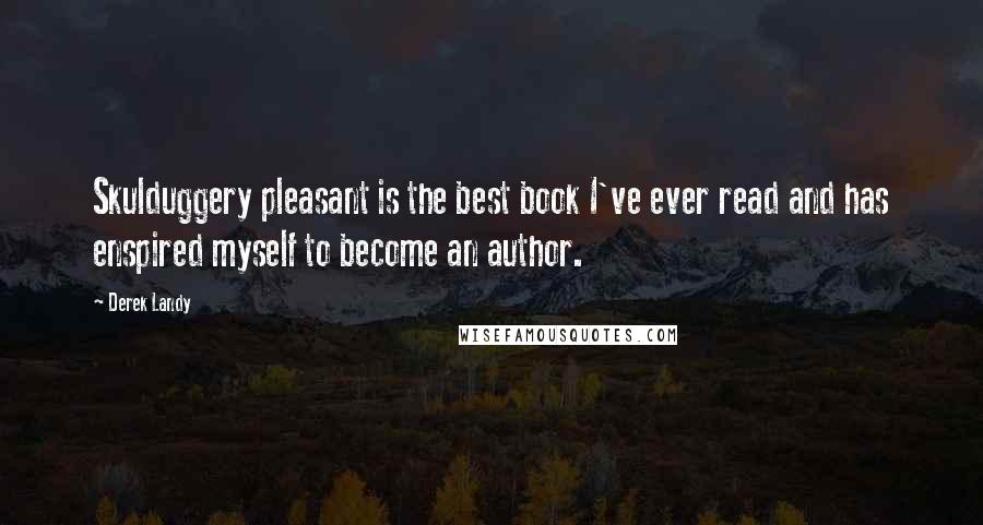 Derek Landy Quotes: Skulduggery pleasant is the best book I've ever read and has enspired myself to become an author.