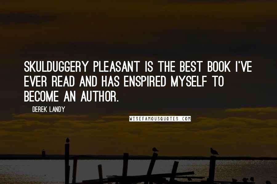 Derek Landy Quotes: Skulduggery pleasant is the best book I've ever read and has enspired myself to become an author.