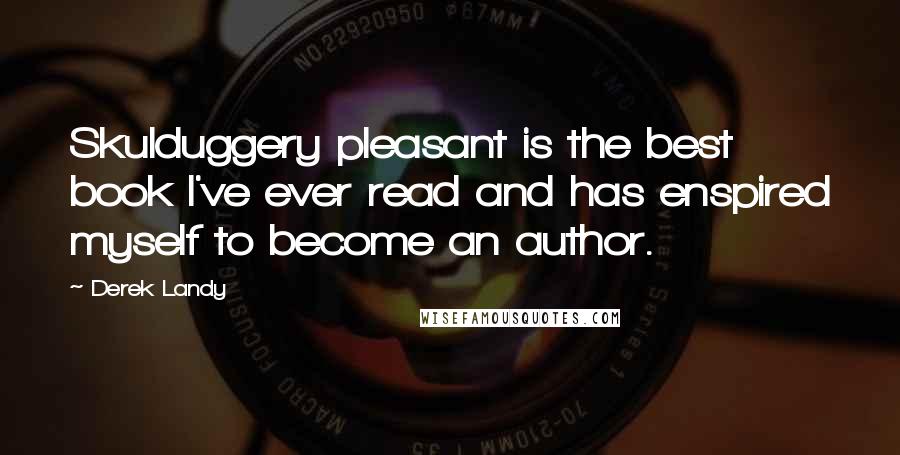 Derek Landy Quotes: Skulduggery pleasant is the best book I've ever read and has enspired myself to become an author.