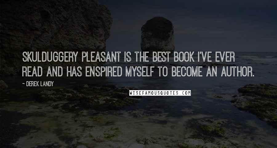 Derek Landy Quotes: Skulduggery pleasant is the best book I've ever read and has enspired myself to become an author.