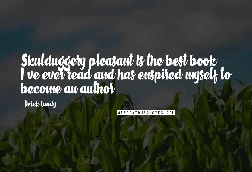 Derek Landy Quotes: Skulduggery pleasant is the best book I've ever read and has enspired myself to become an author.