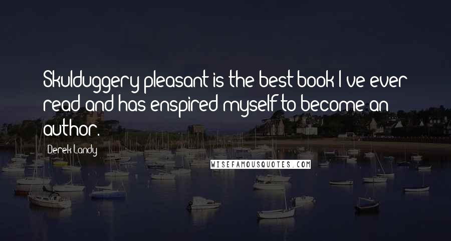 Derek Landy Quotes: Skulduggery pleasant is the best book I've ever read and has enspired myself to become an author.