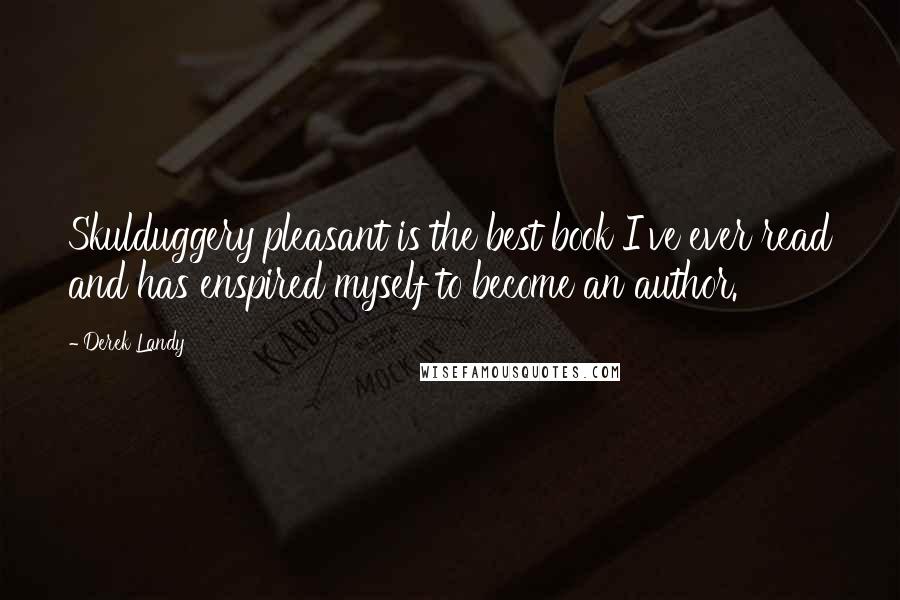 Derek Landy Quotes: Skulduggery pleasant is the best book I've ever read and has enspired myself to become an author.