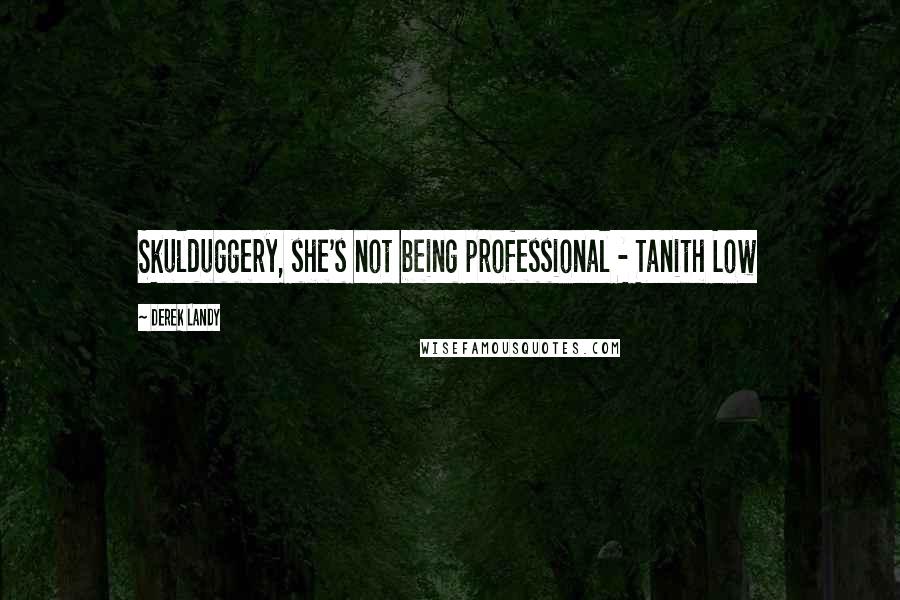 Derek Landy Quotes: Skulduggery, she's not being professional - Tanith Low