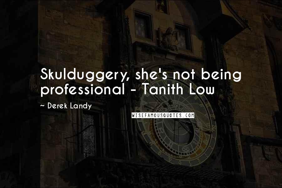 Derek Landy Quotes: Skulduggery, she's not being professional - Tanith Low