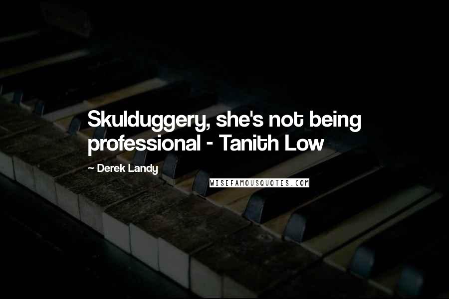 Derek Landy Quotes: Skulduggery, she's not being professional - Tanith Low