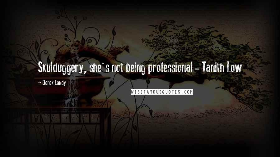 Derek Landy Quotes: Skulduggery, she's not being professional - Tanith Low