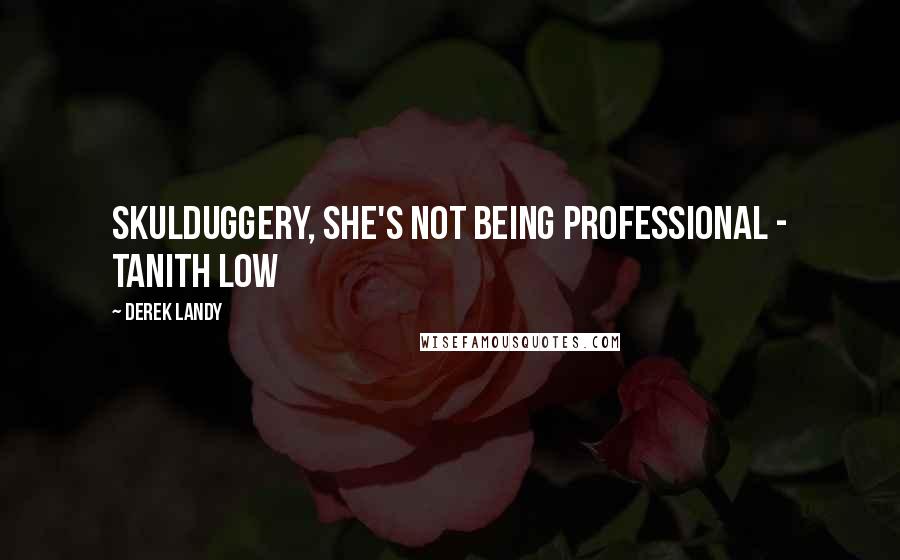 Derek Landy Quotes: Skulduggery, she's not being professional - Tanith Low