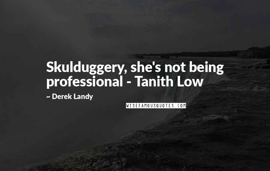 Derek Landy Quotes: Skulduggery, she's not being professional - Tanith Low