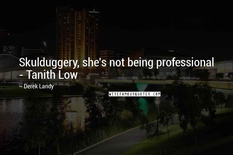 Derek Landy Quotes: Skulduggery, she's not being professional - Tanith Low